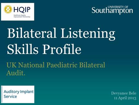 Bilateral Listening Skills Profile UK National Paediatric Bilateral Audit. Devyanee Bele 11 April 2013.