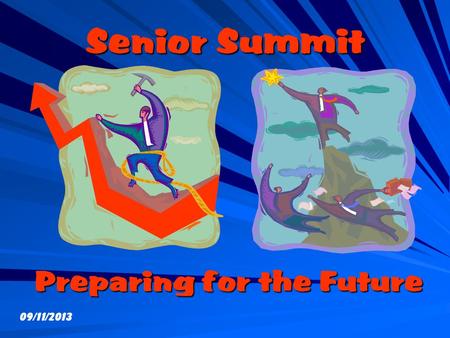 Senior Summit Senior Summit Preparing for the Future 09/11/2013.