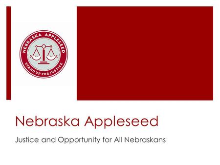 Nebraska Appleseed Justice and Opportunity for All Nebraskans.