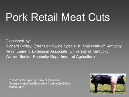 Developed by: Richard Coffey, Extension Swine Specialist, University of Kentucky Kevin Laurent, Extension Associate, University of Kentucky Warren Beeler,