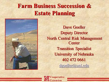 Cooperative Extension Farm Business Succession & Estate Planning Dave Goeller Deputy Director North Central Risk Management Center North Central Risk Management.