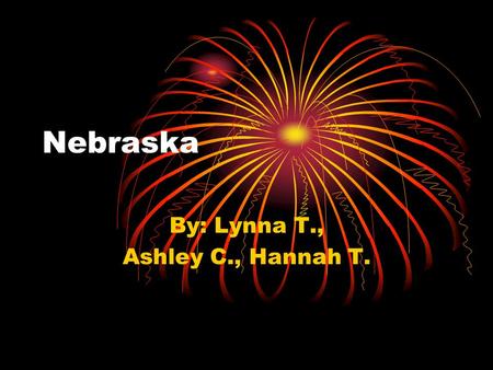 Nebraska By: Lynna T., Ashley C., Hannah T.. Population, Nickname Population, Nickname PPPPopulation:1,796,619 people NNNNickname: The Cornhusker.