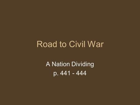 Road to Civil War A Nation Dividing p. 441 - 444.