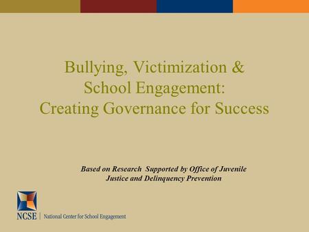 Bullying, Victimization & School Engagement: Creating Governance for Success Based on Research Supported by Office of Juvenile Justice and Delinquency.