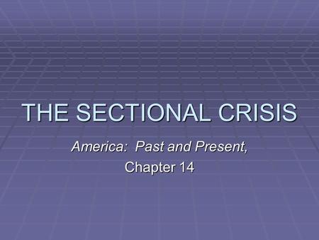 THE SECTIONAL CRISIS America: Past and Present, Chapter 14.