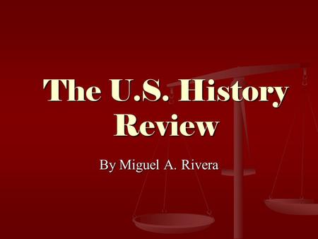 The U.S. History Review By Miguel A. Rivera.