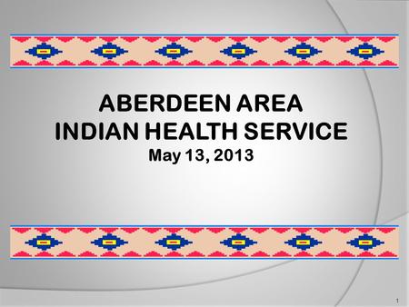 ABERDEEN AREA INDIAN HEALTH SERVICE May 13, 2013 1.