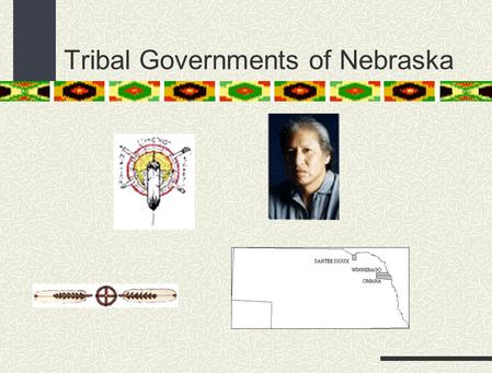 Tribal Governments of Nebraska. What does it mean to be Sovereign? Supreme authority over A politically independent state.