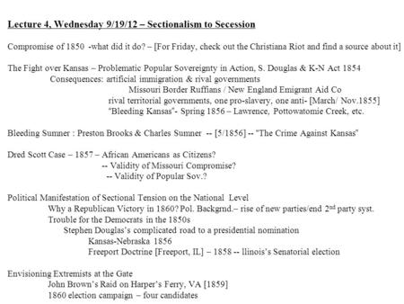 Lecture 4, Wednesday 9/19/12 – Sectionalism to Secession Compromise of 1850-what did it do? – [For Friday, check out the Christiana Riot and find a source.