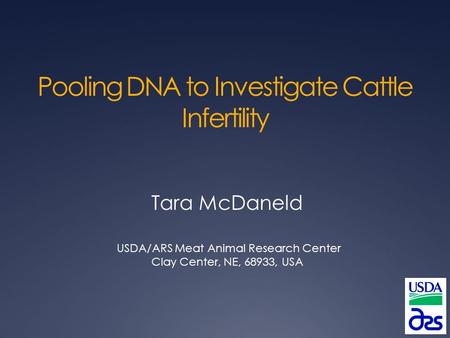 Pooling DNA to Investigate Cattle Infertility Tara McDaneld USDA/ARS Meat Animal Research Center Clay Center, NE, 68933, USA.