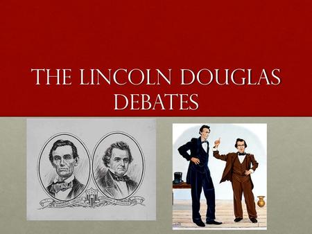 The Lincoln Douglas Debates. Introduction In 1858 two candidates, the relatively unknown Abraham Lincoln and the incumbent, Stephen Douglas, had a series.