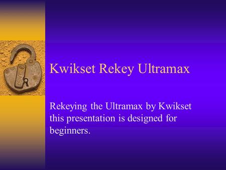 Kwikset Rekey Ultramax Rekeying the Ultramax by Kwikset this presentation is designed for beginners.