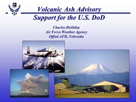 Volcanic Ash Advisory Support for the U.S. DoD Charles Holliday Air Force Weather Agency Offutt AFB, Nebraska.