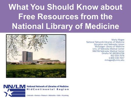 What You Should Know about Free Resources from the National Library of Medicine Marty Magee National Network/Libraries of Medicine Education and Nebraska.