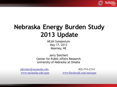 Nebraska Energy Burden Study 2013 Update NEAN Symposium May 17, 2013 Kearney, NE Jerry Deichert Center for Public Affairs Research University of Nebraska.