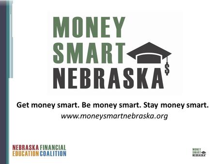 Www.moneysmartnebraska.org Get money smart. Be money smart. Stay money smart.