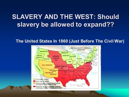 SLAVERY AND THE WEST: Should slavery be allowed to expand?? The United States In 1860 (Just Before The Civil War)