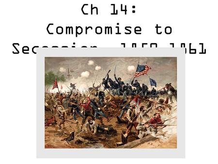 Ch 14: Compromise to Secession 1850-1861. Questions to think about… S1: How did the Fugitive Slave Act lead to the undoing of the Compromise of 1850?