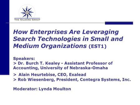 How Enterprises Are Leveraging Search Technologies in Small and Medium Organizations (EST1) Speakers: > Dr. Burch T. Kealey - Assistant Professor of Accounting,