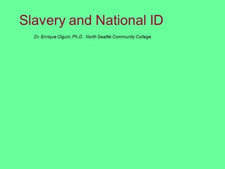 Dr. Enrique Olguin, Ph.D. North Seattle Community College Slavery and National ID.