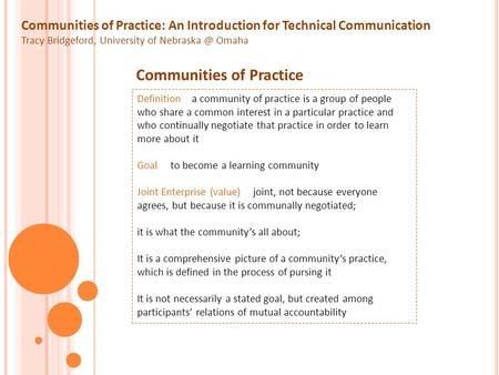 Communities of Practice: An Introduction for Technical Communication Tracy Bridgeford, University of Omaha Communities of Practice Definition.