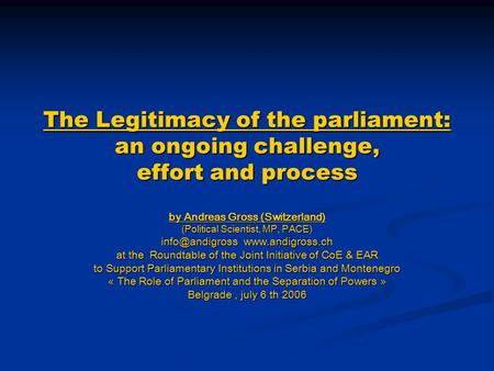 The Legitimacy of the parliament: an ongoing challenge, effort and process by Andreas Gross (Switzerland) (Political Scientist, MP, PACE)