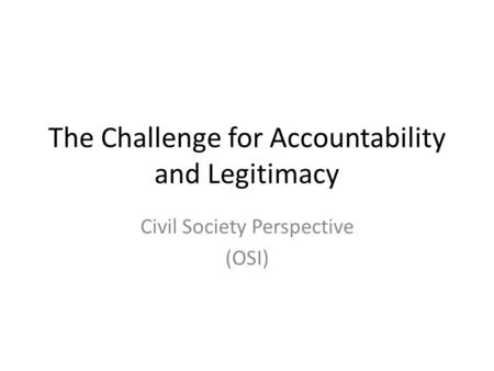 The Challenge for Accountability and Legitimacy Civil Society Perspective (OSI)