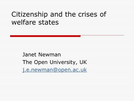 Citizenship and the crises of welfare states Janet Newman The Open University, UK