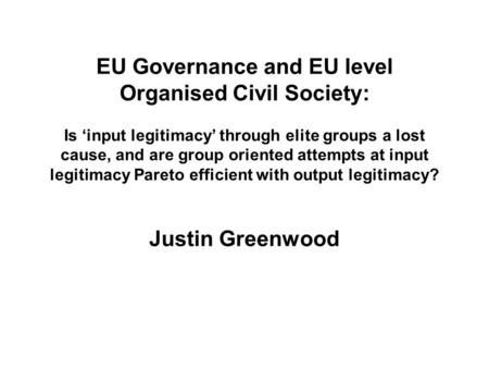 EU Governance and EU level Organised Civil Society: Is ‘input legitimacy’ through elite groups a lost cause, and are group oriented attempts at input legitimacy.