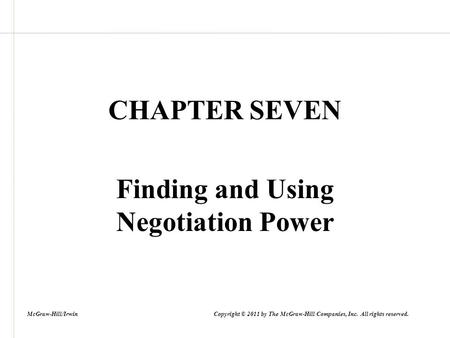 CHAPTER SEVEN Finding and Using Negotiation Power McGraw-Hill/Irwin Copyright © 2011 by The McGraw-Hill Companies, Inc. All rights reserved.