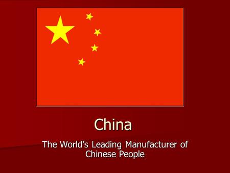 China The World’s Leading Manufacturer of Chinese People.