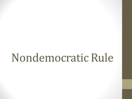 Nondemocratic Rule. Defining Nondemocratic Rule Systems—authoritarianism and totalitarianism Few individuals exercise power Dictatorship Oligarchy No.