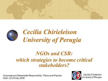 Cecilia Chirieleison University of Perugia NGOs and CSR: which strategies to become critical stakeholders? Cecilia Chirieleison University of Perugia Corporate.