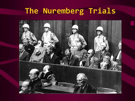 The Nuremberg Trials. The End of WWII What next? ChurchillStalin De GaulleTruman Already decided at the Teheran Conference in Nov 1943. Procedures set.
