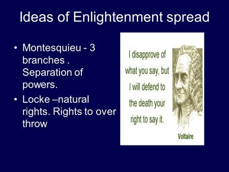 Ideas of Enlightenment spread Montesquieu - 3 branches. Separation of powers. Locke –natural rights. Rights to over throw.