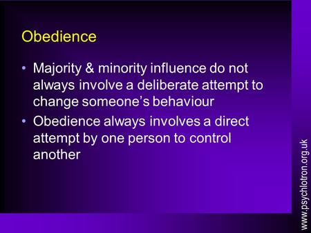 Obedience Majority & minority influence do not always involve a deliberate attempt to change someone’s behaviour Obedience always involves a direct attempt.