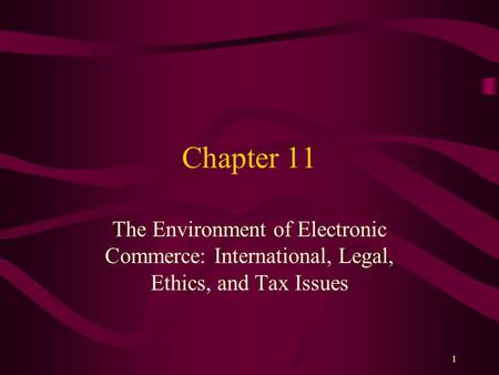 1 Chapter 11 The Environment of Electronic Commerce: International, Legal, Ethics, and Tax Issues.