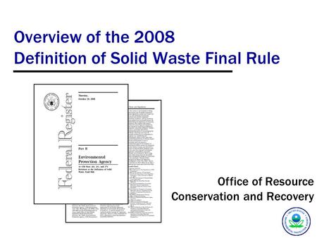 Overview of the 2008 Definition of Solid Waste Final Rule Office of Resource Conservation and Recovery.
