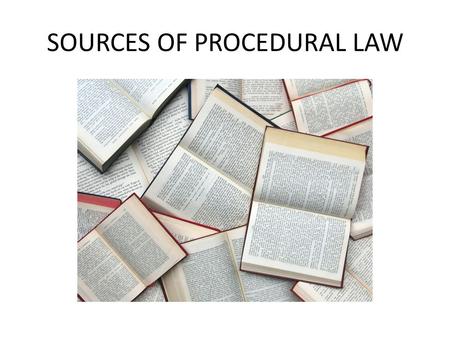 SOURCES OF PROCEDURAL LAW. Key words: Fundamental concepts Legitimacy/validity legal rules Statutes Custom General Principles Case Law.