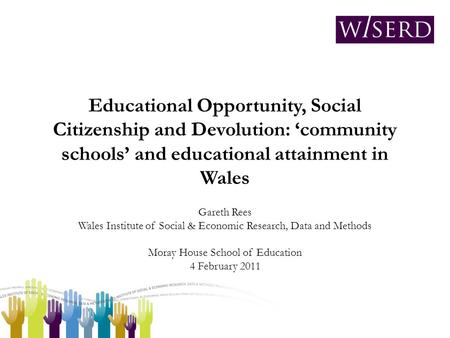 Educational Opportunity, Social Citizenship and Devolution: ‘community schools’ and educational attainment in Wales Gareth Rees Wales Institute of Social.
