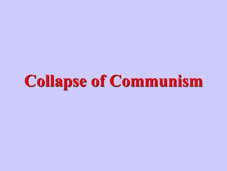 Collapse of Communism What two factors caused the Soviet Union’s collapse? Internal problemsInternal problems External pressuresExternal pressures.