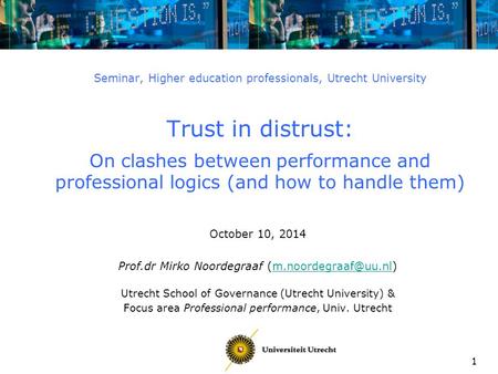 1 Seminar, Higher education professionals, Utrecht University Trust in distrust: On clashes between performance and professional logics (and how to handle.