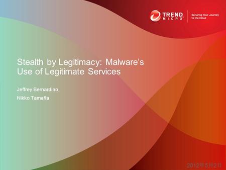 Jeffrey Bernardino Nikko Tamaña Stealth by Legitimacy: Malware’s Use of Legitimate Services 2012 年 5 月 2 日.