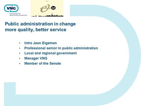 Public administration in change more quality, better service Intro Jean Eigeman Professional senior in public administration Local and regional government.