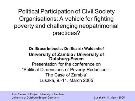 Lusaka 9.-11. March 2005 Joint Research Project University of Zambia / University of Duisburg-Essen / Germany Political Participation of Civil Society.