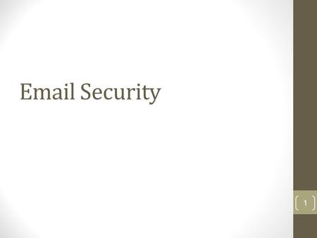 Email Security 1. email is one of the most widely used and regarded network services currently message contents are not secure may be inspected either.