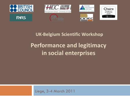 UK-Belgium Scientific Workshop Performance and legitimacy in social enterprises Liege, 3-4 March 2011.