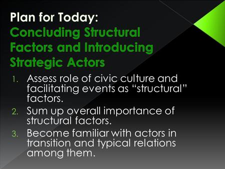 1. Assess role of civic culture and facilitating events as “structural” factors. 2. Sum up overall importance of structural factors. 3. Become familiar.