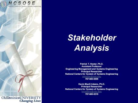 Stakeholder Analysis Patrick T. Hester, Ph.D. Assistant Professor Engineering Management and Systems Engineering Principal Researcher National Centers.