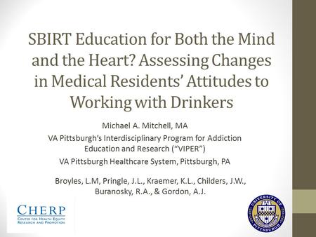 SBIRT Education for Both the Mind and the Heart? Assessing Changes in Medical Residents’ Attitudes to Working with Drinkers Michael A. Mitchell, MA VA.